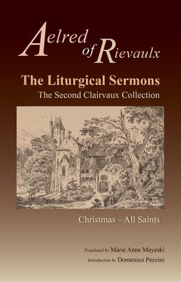 The Liturgical Sermons: The Second Clairvaux Collection; Christmas Through All Saintsvolume 77 by Aelred of Rievaulx