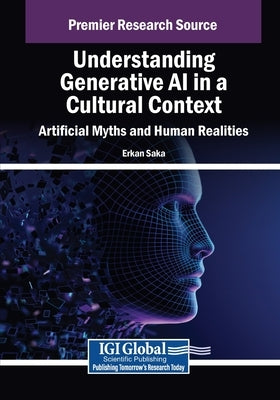 Understanding Generative AI in a Cultural Context: Artificial Myths and Human Realities by Saka, Erkan
