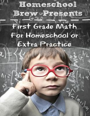 First Grade Math: (For Homeschool or Extra Practice) by Sherman, Greg