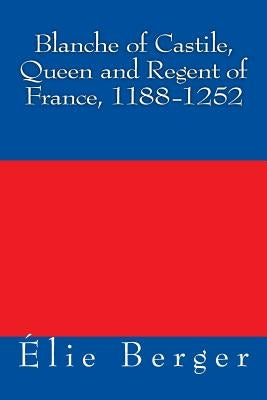 Blanche of Castile, Queen and Regent of France, 1188-1252 by Berger, Elie