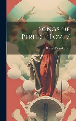 Songs Of Perfect Love / by Carter, Russell Kelso 1849-1928