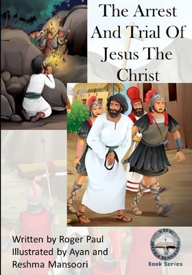 The Arrest And Trial of Jesus The Christ by Mansoori, Ayan And Reshma