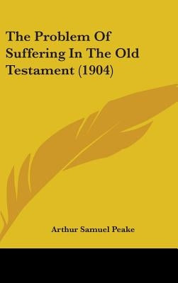 The Problem Of Suffering In The Old Testament (1904) by Peake, Arthur Samuel