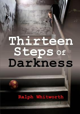 Thirteen Steps Of Darkness by Whitworth, Ralph