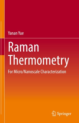 Raman Thermometry: For Micro/Nanoscale Characterization by Yue, Yanan