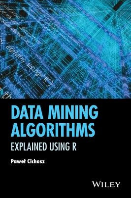 Data Mining Algorithms: Explained Using R by Cichosz, Pawel