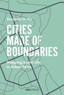 Cities Made of Boundaries: Mapping Social Life in Urban Form by Vis, Benjamin N.
