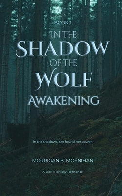In the Shadow of the Wolf: Awakening by Moynihan, Morrigan B.