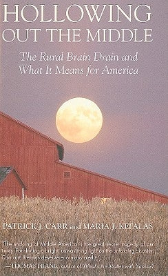 Hollowing Out the Middle: The Rural Brain Drain and What It Means for America by Carr, Patrick J.