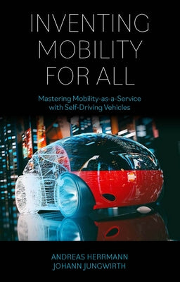 Inventing Mobility for All: Mastering Mobility-As-A-Service with Self-Driving Vehicles by Herrmann, Andreas