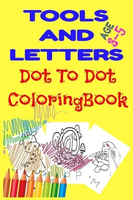 Tools And Letters Dot To Dot Coloringbook: Letters A-Z Dot-to-Dots Workbook Connect the Dots for Learning - Ages 3 to 5 by Art, Jk