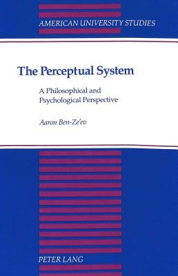 The Perceptual System: A Philosophical and Psychological Perspective by Ben-Ze'ev, Aaron