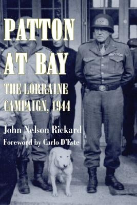 Patton At Bay: The Lorraine Campaign, 1944 by Rickard, John Nelson