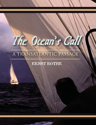The Ocean's Call: A Transatlantic Passage: A Transatlantic Adventure by Rothe, Ernst