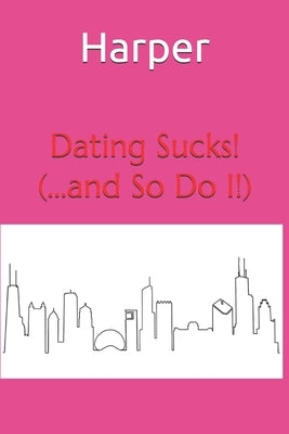 Dating Sucks! (...and So Do I!) by Dotzel, Harper