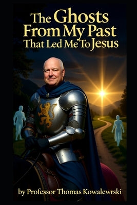 The Ghosts From My Past That Led Me To Jesus by Kowalewski, Thomas