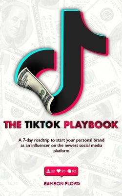 TikTok Playbook: A 7-Day Roadmap to Start Your Personal Brand as an Influencer on the Newest Social Media Platform by Floyd, Samson