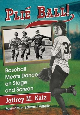 Plie Ball!: Baseball Meets Dance on Stage and Screen by Katz, Jeffrey M.
