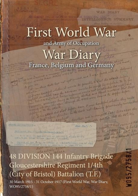 48 DIVISION 144 Infantry Brigade Gloucestershire Regiment 1/4th (City of Bristol) Battalion (T.F.): 30 March 1915 - 31 October 1917 (First World War, by Wo95/2758/1