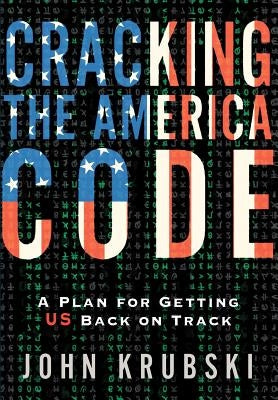 Cracking The America Code: A Plan For Getting US Back on Track by Krubski, John