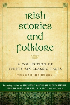 Irish Stories and Folklore: A Collection of Thirty-Six Classic Tales by Brennan, Steve