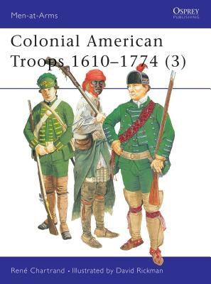 Colonial American Troops 1610-1774 (3) by Chartrand, René