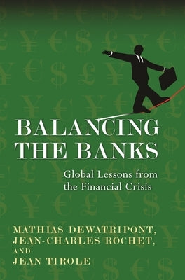 Balancing the Banks: Global Lessons from the Financial Crisis by Dewatripont, Mathias