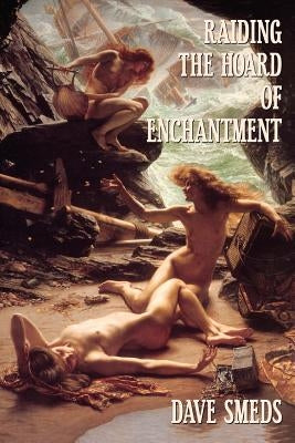 Raiding the Hoard of Enchantment: Seven Tales of High Fantasy by Smeds, Dave