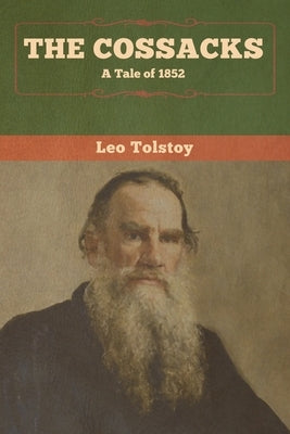 The Cossacks: A Tale of 1852 by Tolstoy, Leo