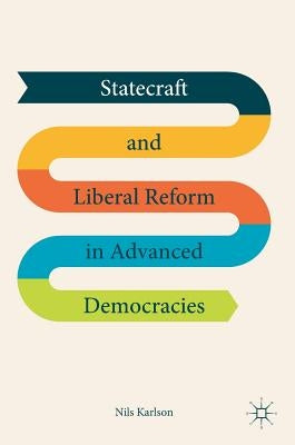 Statecraft and Liberal Reform in Advanced Democracies by Karlson, Nils