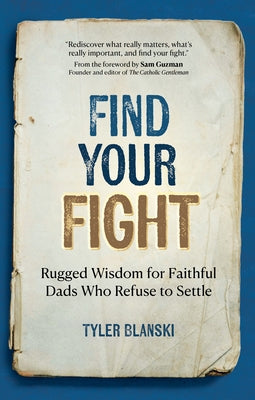 Find Your Fight: Rugged Wisdom for Faithful Dads Who Refuse to Settle by Blanski, Tyler
