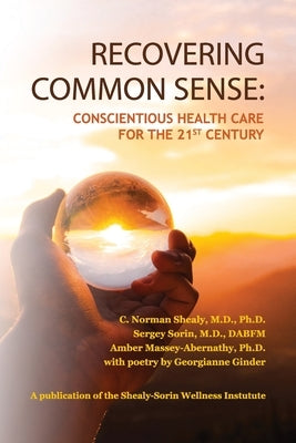 Recovering Common Sense: Conscientious Health Care for the 21st Century by Shealy, C. Norman
