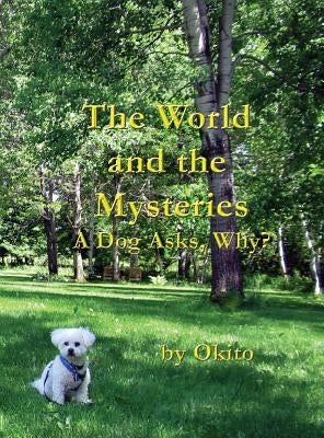 The World and the Mysteries: A Dog Asks, Why? by Okito