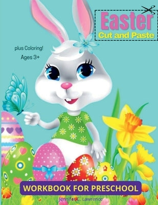 Easter Cut and Paste Workbook for Preschool Kindergarten: Cut and Paste Easter and Spring Holiday Amazing Colouring and Cutting Activity Book for Todd by Jennifer C Lawrence