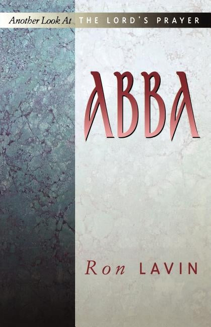 Abba: Another Look At The Lord's Prayer by Lavin, Ron