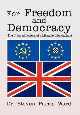 For Freedom and Democracy: (The Unloved Letters of a Likeable Libertarian) by Ward, Steven Parris