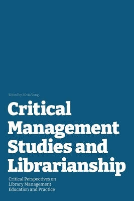 Critical Management Studies: and Librarianship Critical Perspectives on Library Management Education and Practice by Vong, Silvia