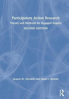 Participatory Action Research: Theory and Methods for Engaged Inquiry by Chevalier, Jacques M.