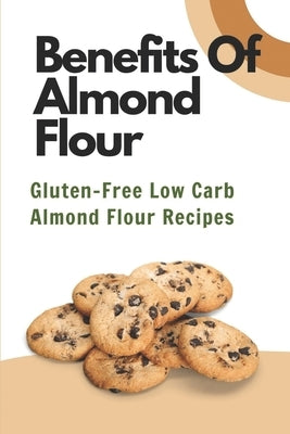 Benefits Of Almond Flour: Gluten-Free Low Carb Almond Flour Recipes: Flour Food by Hardsock, Mara
