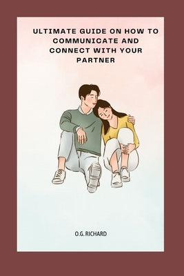 Keys on How to Communicate and Connect with Your Partner by Richard, O. G.
