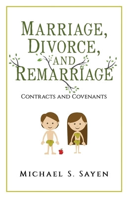Marriage, Divorce, and Remarriage: Contracts and Covenants by Sayen, Michael S.