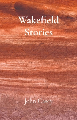 Wakefield Stories by Casey, John
