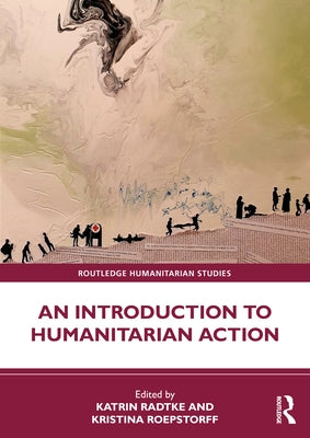 An Introduction to Humanitarian Action by Radtke, Katrin