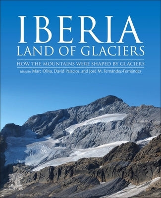 Iberia, Land of Glaciers: How the Mountains Were Shaped by Glaciers by Oliva, Marc
