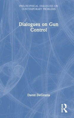 Dialogues on Gun Control by DeGrazia, David