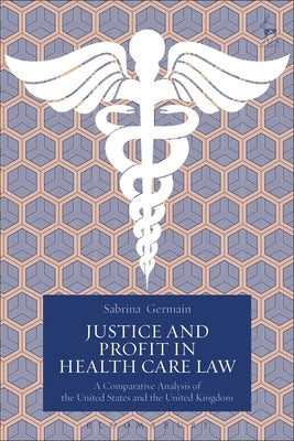 Justice and Profit in Health Care Law: A Comparative Analysis of the United States and the United Kingdom by Germain, Sabrina