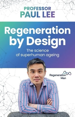 Regeneration by Design: The Science of Superhuman Ageing by Lee, Paul