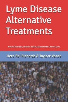 Lyme Disease Alternative Treatments: Natural Remedies, Holistic, Herbal Approaches for Chronic Lyme by Vance, Taylore