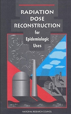Radiation Dose Reconstruction for Epidemiologic Uses by National Research Council