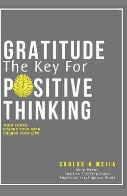 Gratitude, The Key For Positive Thinking: Am I A Positive Thinker? by Mejia, Carlos a.